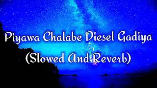 Piyawa Chalabe Diesel Gadiya Slowed And Reverb [upl. by Nosila]